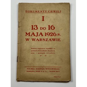 Dokumenty chwili I: 13 do 16 maja 1926 r. w Warszawie: przebieg tragicznych wypadków na podstawie komunikatów oficjalnych prasy i spostrzeżeń świadków