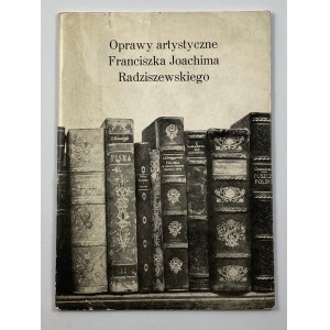 [Katalog wystawy] Oprawy artystyczne Franciszka Joachima Radziszewskiego