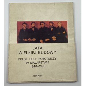 Lata wielkiej budowy: polski ruch robotniczy w malarstwie 1946-1976