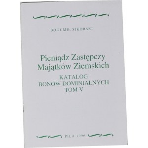 B. Sikorski, Pieniądz zastępczy majątków ziemskich, Katalog bonów dominialnych, Tom V, Piła 1996