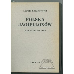 KOLANKOWSKI Ludwik, Polska Jagiellonów. Dzieje polityczne.