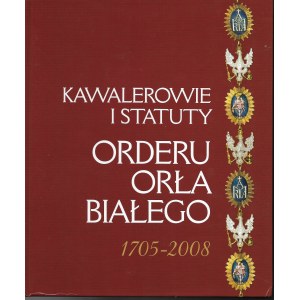 Kawalerowie i statuty Orderu Orła Białego 1705-2008
