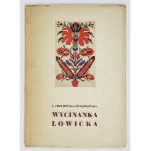 CHEŁMIŃSKA-ŚWIĄTKOWSKA J[adwiga] - Wycinanka łowicka. Lublin 1950.  Polskie Tow. Ludoznawcze. 16d, s. 54, [1], tabl....