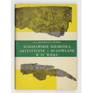KOCZOROWSKA-PIELIŃSKA Ewa - Warszawskie rzemiosła artystyczne i budowlane w XV w. Warszawa 1959....