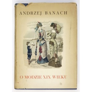 BANACH Andrzej - O modzie XIX wieku. Warszawa 1957. PIW. 4, s. 404, [3], tabl. 16. oprawa oryginalna płótno,...