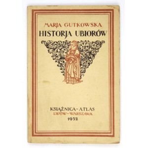 GUTKOWSKA Marja - Historja ubiorów z atlasem zawierającym 349 rycin i 11 tabl. [T. 1-2]. Lwów 1932. Książnica-Atlas....