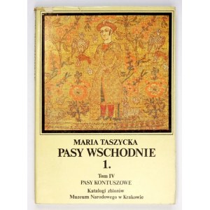TASZYCKA Maria - Pasy kontuszowe. [Cz. 1] Pasy wschodnie. Kraków 1990. Muzeum Narodowe, Drukarnia Narodowa. 8, s....