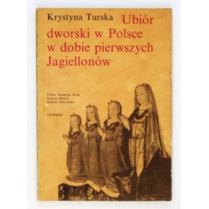 TURSKA Krystyna - Ubiór dworski w Polsce w dobie pierwszych Jagiellonów. Wrocław 1987. Ossolineum. 8, s. 281, [1]...