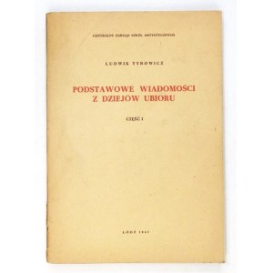 TYROWICZ Ludwik - Podstawowe wiadomości z dziejów ubioru. Część 1. Łódź 1957. 8, s. 249, [2]....