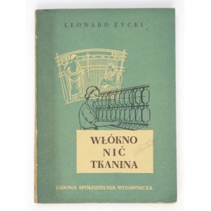 ŻYCKI Leonard - Włókno, nić, tkanina. Warszawa 1954. Ludowa Spółdzielnia Wydawnicza. 8, s. 247, [1]....
