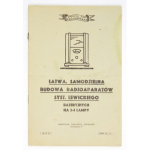 ŁATWA, samodzielna budowa radjoaparatów syst[emu] Lewickiego bateryjnych na 3-4 lampy. Warszawa 1934. Nakł. Metronu...