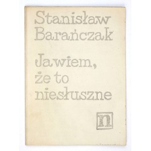 BARAŃCZAK Stanisław - Ja wiem, że to niesłuszne. Warszawa, I 1978. Niezależna Oficyna Wydawnicza. 8, s. IV, 3-46, [6]...