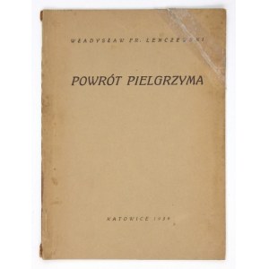 LENCZEWSKI Władysław Fr. - Powrót pielgrzyma. Katowice 1939. Nakł. autora. 8, s. 39....