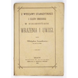 ŁUSZCZKIEWICZ Władysław - Z wystawy starożytności z czasów Sobieskiego w Sukiennicach wrażenia i uwagi....