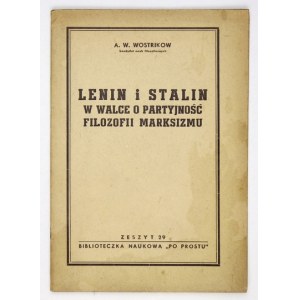 WOSTRIKOW A[ndriej] Wasiljewicz] - Lenin i Stalin w walce o partyjność filozofii marksizmu. Warszawa 1950. Czytelnik....