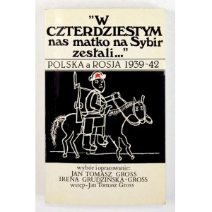 GROSS Jan Tomasz, GRUDZIŃSKA-GROSS Irena - W czterdziestym nas matko na Sybir zesłali.... Polska a Rosja 1939-...