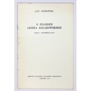 OSTROWSKI Jan - O filozofii Leszka Kołakowskiego. Szkic informacyjny. Londyn 1970....