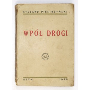 PIESTRZYŃSKI Ryszard - Wpół drogi. Rzym 1946. Nakładem Oddziału Kultury i Prasy 2. Korpusu. 8, s. 324, [2]....