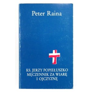 RAINA Peter - Ks. Jerzy Popiełuszko męczennik za wiarę i ojczyznę. Cz. 1: W służbie Kościoła....
