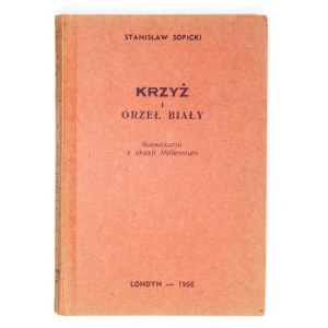 SOPICKI Stanisław - Krzyż i Orzeł Biały. Rozważania z okazji Millennium. Londyn 1966. Nakładem autora. 16d, s. 195, [1]....