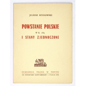 SZYGOWSKI Juliusz - Powstanie polskie w r. 1863 i Stany Zjednoczone. Paryż [po 1952]. Księgarnia Polska. 16d, s....
