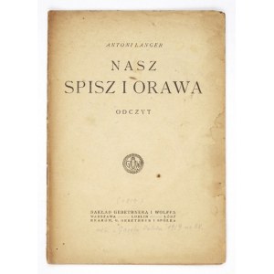 LANGER Antoni - Nasz Spisz i Orawa. Odczyt. Warszawa i in. [1919]. Nakł. Gebethnera i Wolffa. 16d, s. 24. broszura....