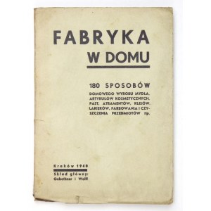 FABRYKA w domu. 180 sposobów domowego wyrobu mydła, artykułów kosmetycznych, past, atramentów, klejów,...