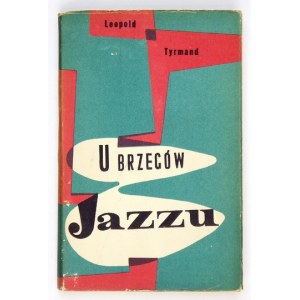 TYRMAND Leopold - U brzegów jazzu. Kraków-Warszawa [cop. 1957]. Polskie Wydawnictwo Muzyczne. 16d, s. 256, [4]...