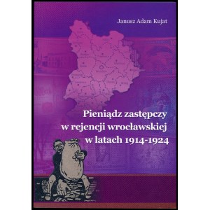 Kujat Janusz Adam. Pieniądz zastępczy w rejencji wrocławskiej w latach 1914-1924.