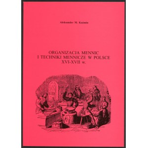 Kuźmin Aleksander M. Organizacja mennic i techniki mennicze w Polsce XVI-XVII w.