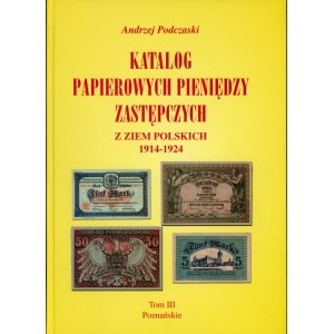 Podczaski Andrzej. Katalog papierowych pieniędzy zastępczych z ziem polskich 1914-1924. Tom III Poznańskie