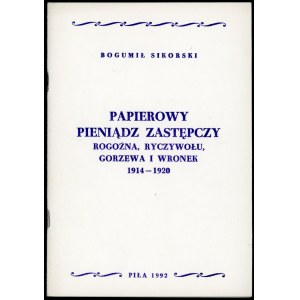 Sikorski Bogumił. Papierowy pieniądz zastępczy Rogoźna, Ryczywołu, Gorzewa i Wronek 1914-1920