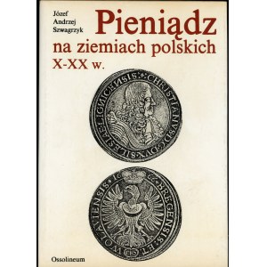 Szwagrzyk Józef Andrzej. Pieniądz na ziemiach Polski X-XX wiek