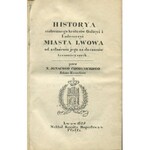 CHODYNICKI Ignacy - Historya stołecznego królestw Galicyi i Lodomeryi miasta Lwowa od założenia jego aż do czasów teraźniejszych [Lwów 1829]