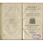 (RADOMIŃSKI Jan Alojzy) - Zasady arytmetyki ułożone przez byłego professora matematyki i do użytku młodzieży tak w domowem jak publicznem wychowaniu zastosowane. Część Iwsza obeymuiąca działania z liczbami całemi i dziesiętnemi, ułomkami zwyczaynemi i lic