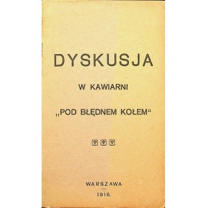 DYSKUSJA w Kawiarni Pod błędnym kołem. Warszawa 1916