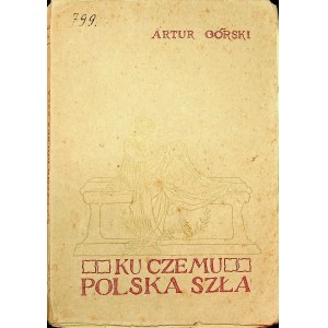 GÓRSKI Artur - Ku czemu Polska szła. Warszawa - Kraków 1918