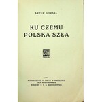 GÓRSKI Artur - Ku czemu Polska szła. Warszawa - Kraków 1918