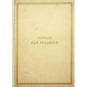 LAM Stanisław - Stroje pań polskich (wiek XV - XVIII). Warszawa [1922]