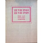 PIĘĆ lat POLSKI LUDOWEJ . 22 VII 1944 - 22 VII 1949.