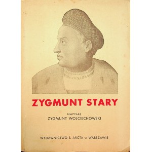 WOJCIECHOWSKI Zygmunt - Zygmunt Stary (1506-1548).