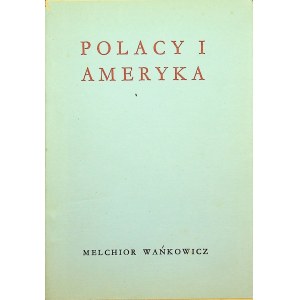 WAŃKOWICZ Melchior - Polacy i Ameryka. [Londyn 1955] Wydanie 1.