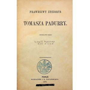 [BARAŃSKI Wiktor] Prawdziwy życiorys Tomasza Padurry. Poznań 1875
