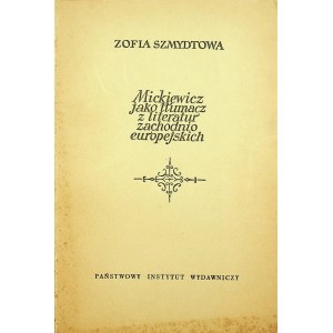 [MICKIEWICZ] SZMYDTOWA Zofia Mickiewicz jako tłumacz z literatur zachodnio europejskich, Wydanie 1