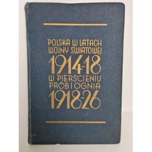 POLSKA W LATACH WOJNY ŚWIATOWEJ 1914-18 W PIERŚCIENIU PRÓB I OGNIA 1918-26