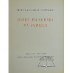LEPECKI B.(ohdan) Mieczysław, Józef Piłsudski na Syberji.