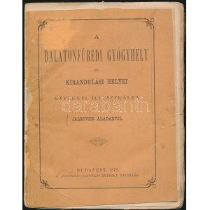 Jalsovics Aladár: A balatonfüredi gyógyhely és kirándulási helyei. Bp., 1878, Hunyadi Mátyás Intézet. Foltos...