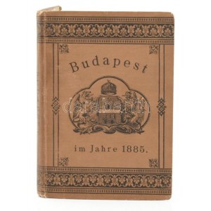 Budapest im Jahre 1885. Illustrirter Führer für die Besucher der allgemeinen Landes-Austellung in Budapest 1885. Wien...