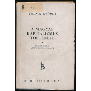 Tolnai György: A magyar kapitalizmus története. Kilenc évszázad a feudalizmus árnyékában. Bp.,1946, Bibliotheca,...