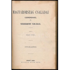 Nagy Iván: Magyarország családai czimerekkel és nemzékrendi táblákkal. Pótlék-kötet.  Pest, 1868. Friebeisz István, ill...